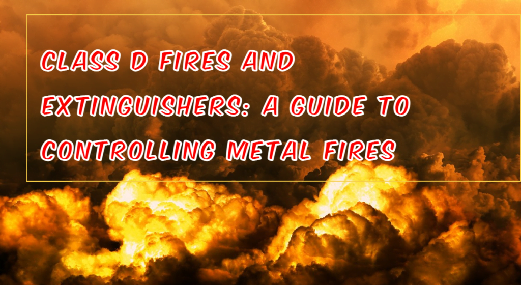 Class D Fires and Extinguishers: A Guide to Controlling Metal Fires