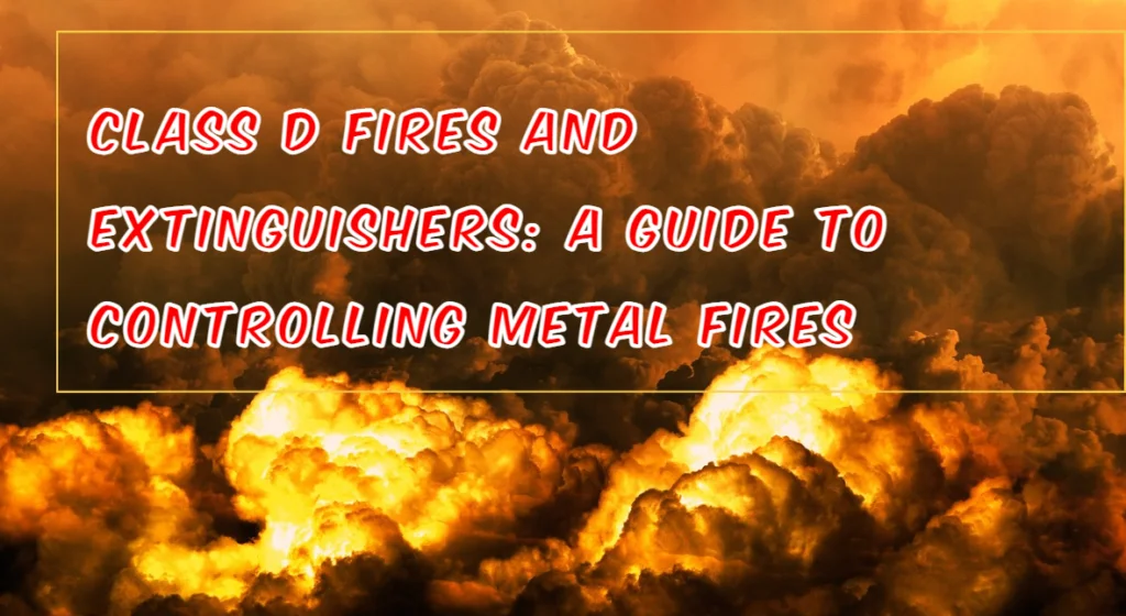 Class D Fires and Extinguishers: A Guide to Controlling Metal Fires
