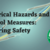 Electrical Hazards and Control Measures: Ensuring Electrical Safety