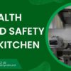 Ensuring Health and Safety in Kitchen: A Comprehensive Guide