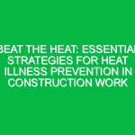 Beat the Heat: Essential Strategies for Heat Illness Prevention in Construction Work