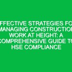 Effective Strategies for Managing Construction Work at Height: A Comprehensive Guide to HSE Compliance