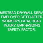 Homestead drywall service employer cited after worker’s fatal head injury, emphasizing safety factor.