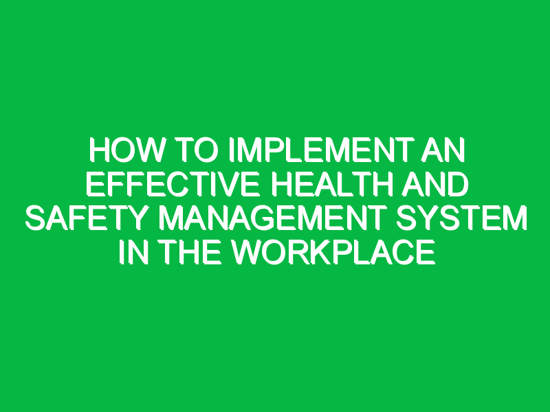How to Implement an Effective Health and Safety Management System in the Workplace