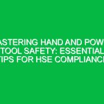 Mastering Hand and Power Tool Safety: Essential Tips for HSE Compliance
