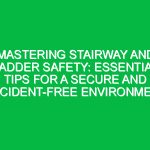 Mastering Stairway and Ladder Safety: Essential Tips for a Secure and Accident-Free Environment