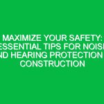 Maximize Your Safety: Essential Tips for Noise and Hearing Protection in Construction