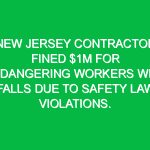 New Jersey contractor fined $1M for endangering workers with falls due to safety law violations.