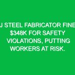 NJ steel fabricator fined $348K for safety violations, putting workers at risk.