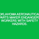 Oklahoma aeronautical parts maker endangers workers with safety hazards.