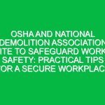 OSHA and National Demolition Association Unite to Safeguard Worker Safety: Practical Tips for a Secure Workplace