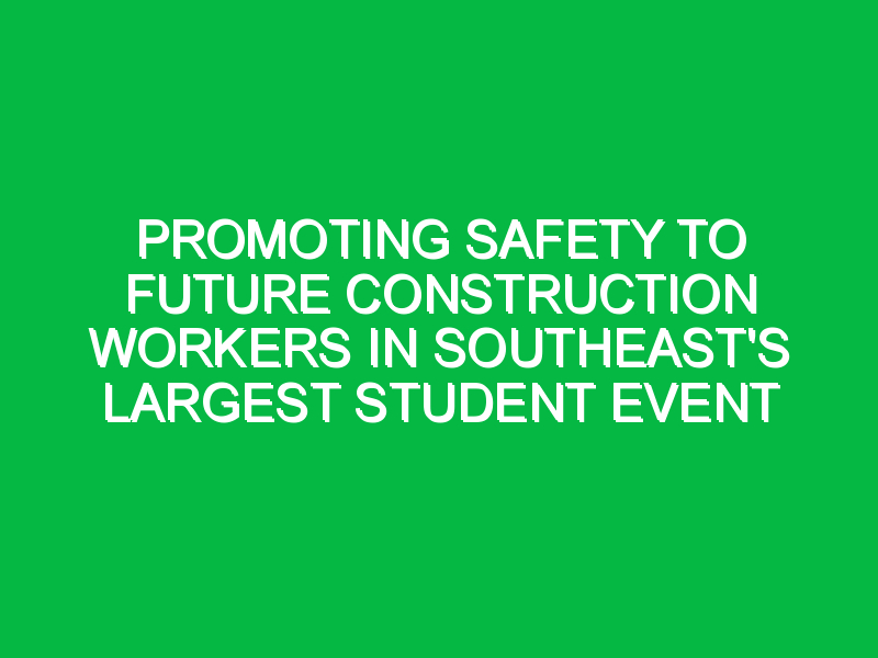 Promoting Safety to Future Construction Workers in Southeast’s Largest Student Event