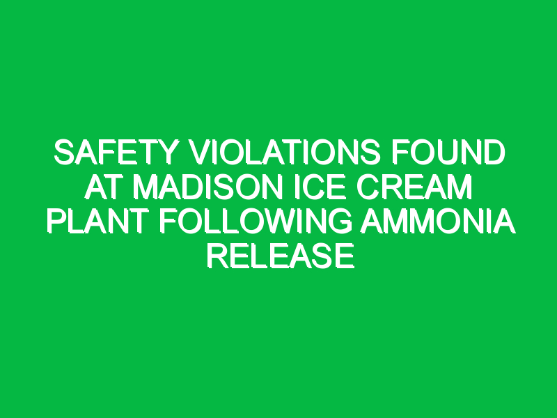 Safety Violations Found at Madison Ice Cream Plant Following Ammonia Release
