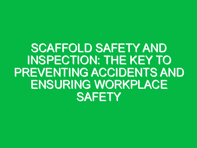 Scaffold Safety and Inspection: The Key to Preventing Accidents and Ensuring Workplace Safety