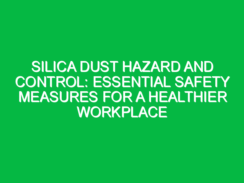 Silica Dust Hazard and Control: Essential Safety Measures for a Healthier Workplace