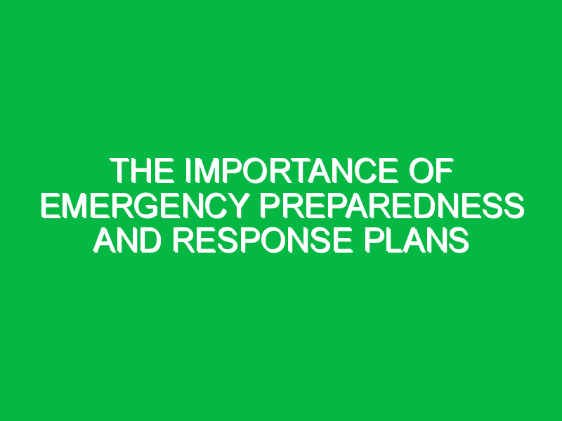 The Importance of Emergency Preparedness and Response Plans