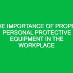 The Importance of Proper Personal Protective Equipment in the Workplace