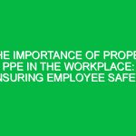 The Importance of Proper PPE in the Workplace: Ensuring Employee Safety