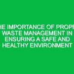 The Importance of Proper Waste Management in Ensuring a Safe and Healthy Environment