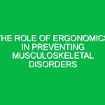 The Role of Ergonomics in Preventing Musculoskeletal Disorders