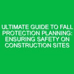 Ultimate Guide to Fall Protection Planning: Ensuring Safety on Construction Sites