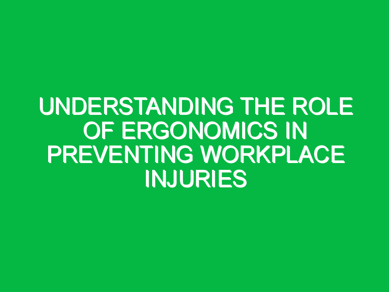 Understanding the Role of Ergonomics in Preventing Workplace Injuries