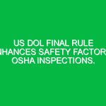 US DOL final rule enhances safety factor in OSHA inspections.