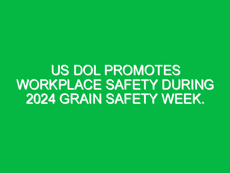 us dol promotes workplace safety during 2024 grain safety week 7093 1