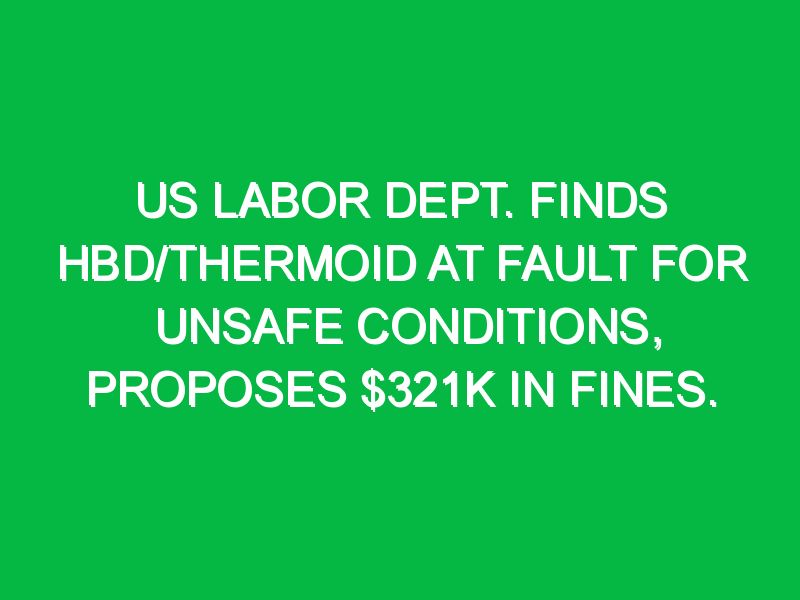 US Labor Dept. finds HBD/Thermoid at fault for unsafe conditions, proposes $321K in fines.