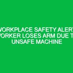 Workplace Safety Alert: Worker Loses Arm Due to Unsafe Machine