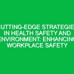 Cutting-Edge Strategies in Health Safety and Environment: Enhancing Workplace Safety