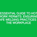 Essential Guide to Hot Work Permits: Ensuring Safe Welding Practices in the Workplace