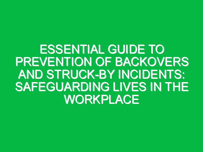 essential guide to prevention of backovers and struck by incidents safeguarding lives in the workplace 7541