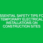 Essential Safety Tips for Temporary Electrical Installations on Construction Sites