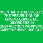 Essential Strategies for the Prevention of Musculoskeletal Disorders in Construction Workers: A Comprehensive HSE Guide