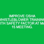 Improve OSHA whistleblower training with safety factor at May 15 meeting.