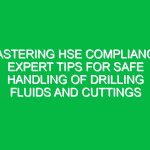 Mastering HSE Compliance: Expert Tips for Safe Handling of Drilling Fluids and Cuttings