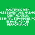 Mastering Risk Assessment and Hazard Identification: Essential Strategies for Enhancing HSE Performance