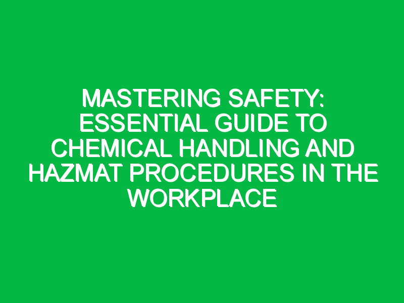 Mastering Safety: Essential Guide to Chemical Handling and HAZMAT Procedures in the Workplace