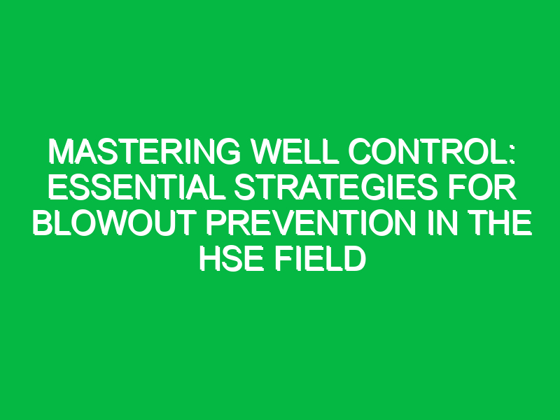 Mastering Well Control: Essential Strategies for Blowout Prevention in the HSE Field