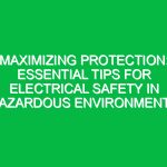 Maximizing Protection: Essential Tips for Electrical Safety in Hazardous Environments