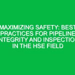 Maximizing Safety: Best Practices for Pipeline Integrity and Inspection in the HSE Field