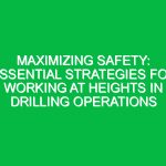Maximizing Safety: Essential Strategies for Working at Heights in Drilling Operations