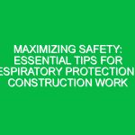Maximizing Safety: Essential Tips for Respiratory Protection in Construction Work