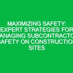 Maximizing Safety: Expert Strategies for Managing Subcontractor Safety on Construction Sites
