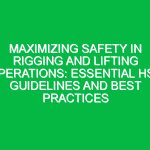 Maximizing Safety in Rigging and Lifting Operations: Essential HSE Guidelines and Best Practices