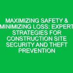 Maximizing Safety & Minimizing Loss: Expert Strategies for Construction Site Security and Theft Prevention