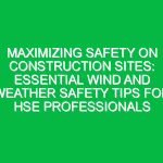 Maximizing Safety on Construction Sites: Essential Wind and Weather Safety Tips for HSE Professionals