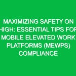 Maximizing Safety on High: Essential Tips for Mobile Elevated Work Platforms (MEWPs) Compliance
