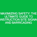 Maximizing Safety: The Ultimate Guide to Construction Site Signage and Barricading